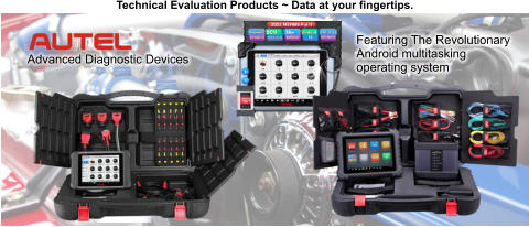 Technical Evaluation Products ~ Data at your fingertips. Advanced Diagnostic Devices Featuring The Revolutionary Android multitasking operating system