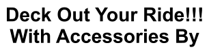 Deck Out Your Ride!!! With Accessories By