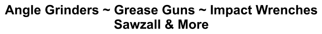 Angle Grinders ~ Grease Guns ~ Impact Wrenches Sawzall & More